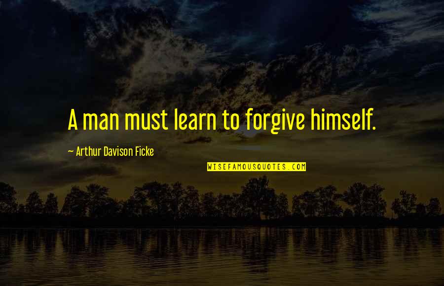 Accepting Others Faults Quotes By Arthur Davison Ficke: A man must learn to forgive himself.