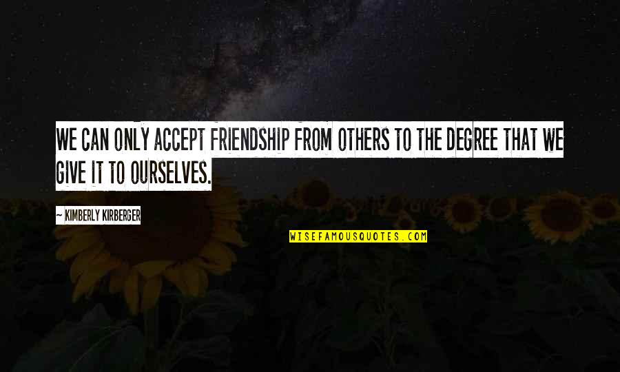 Accepting Others Quotes By Kimberly Kirberger: We can only accept friendship from others to