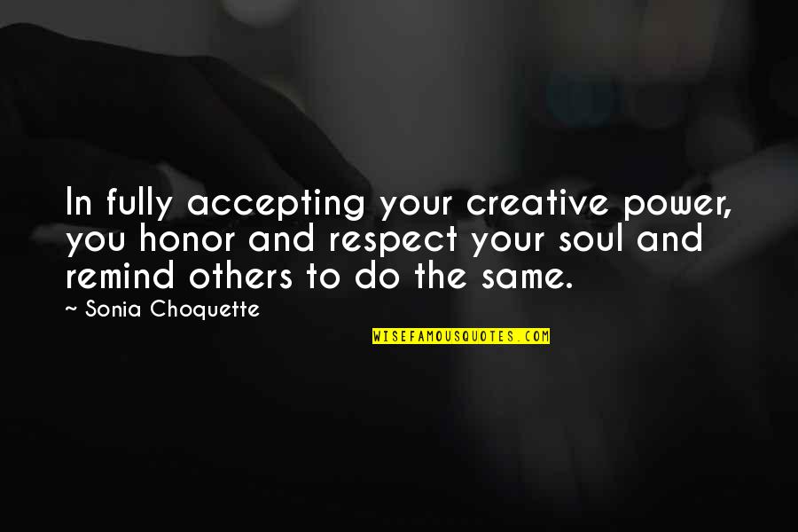 Accepting Others Quotes By Sonia Choquette: In fully accepting your creative power, you honor