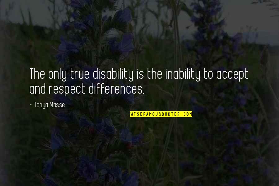 Accepting Others Quotes By Tanya Masse: The only true disability is the inability to