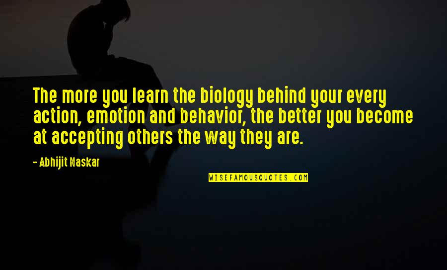 Accepting Others The Way They Are Quotes By Abhijit Naskar: The more you learn the biology behind your