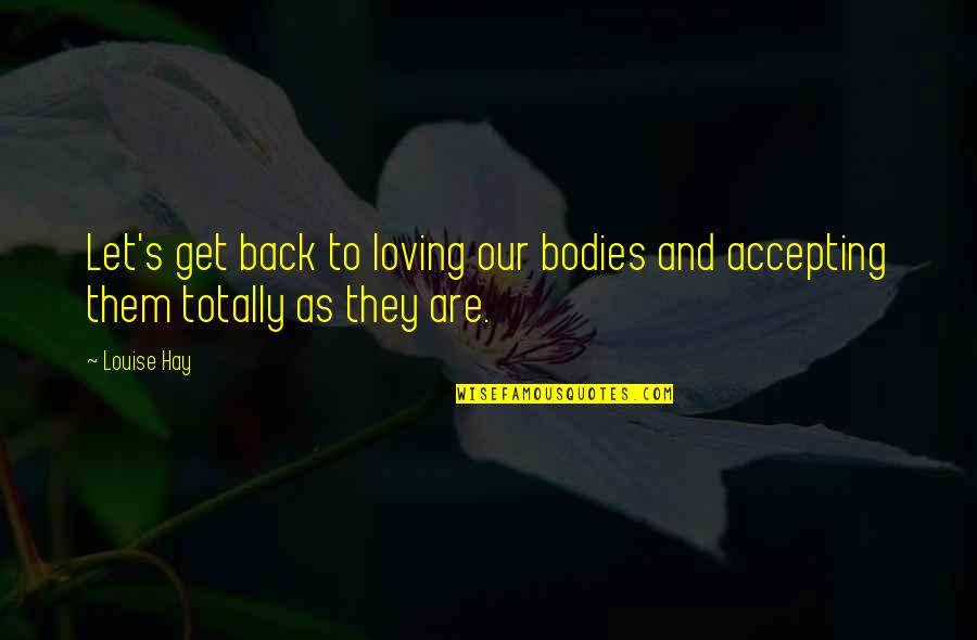 Accepting Our Bodies Quotes By Louise Hay: Let's get back to loving our bodies and