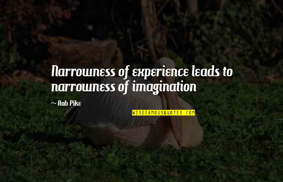 Accepting Our Bodies Quotes By Rob Pike: Narrowness of experience leads to narrowness of imagination