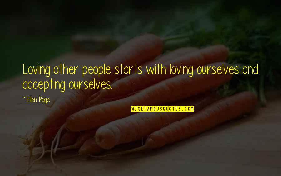 Accepting Ourselves Quotes By Ellen Page: Loving other people starts with loving ourselves and