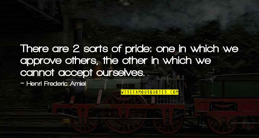 Accepting Ourselves Quotes By Henri Frederic Amiel: There are 2 sorts of pride: one in