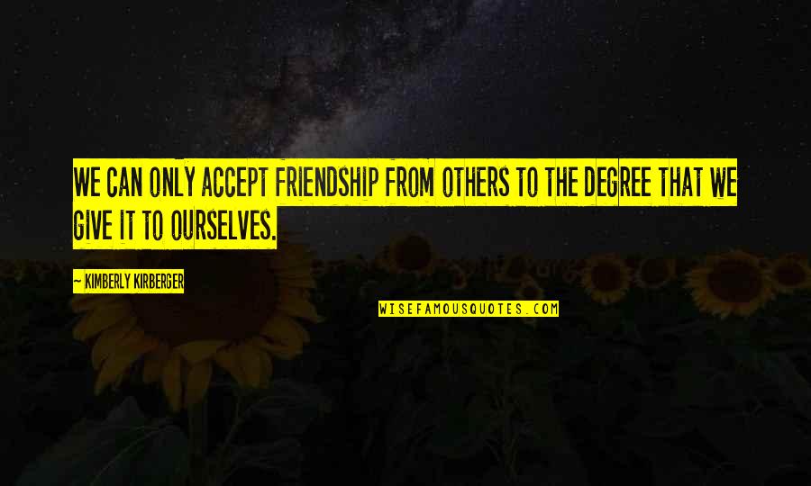 Accepting Ourselves Quotes By Kimberly Kirberger: We can only accept friendship from others to
