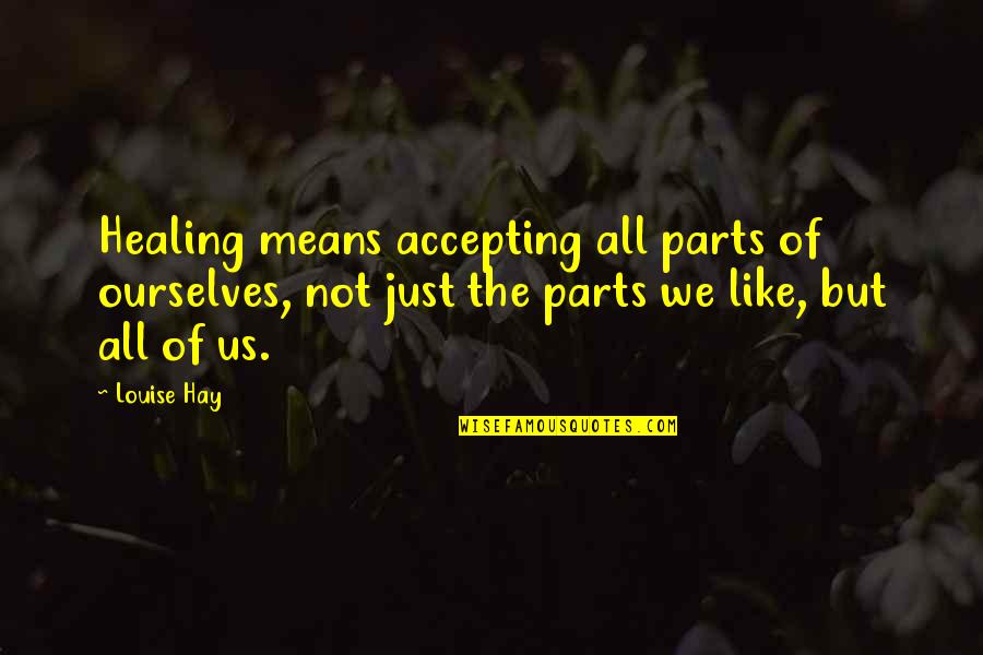 Accepting Ourselves Quotes By Louise Hay: Healing means accepting all parts of ourselves, not