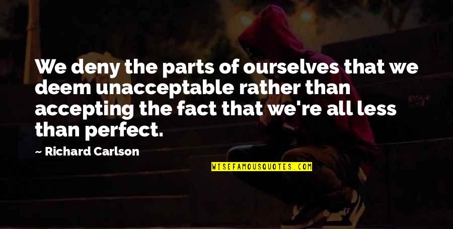 Accepting Ourselves Quotes By Richard Carlson: We deny the parts of ourselves that we