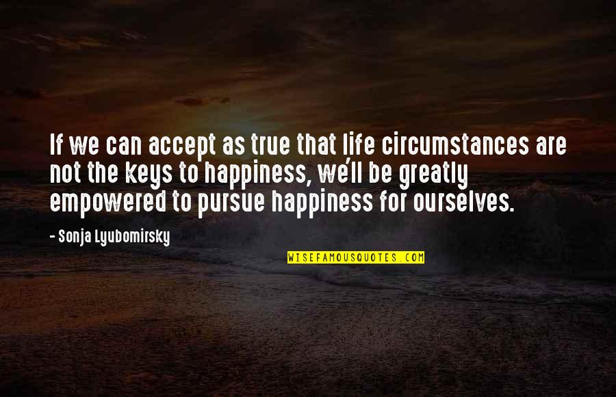 Accepting Ourselves Quotes By Sonja Lyubomirsky: If we can accept as true that life