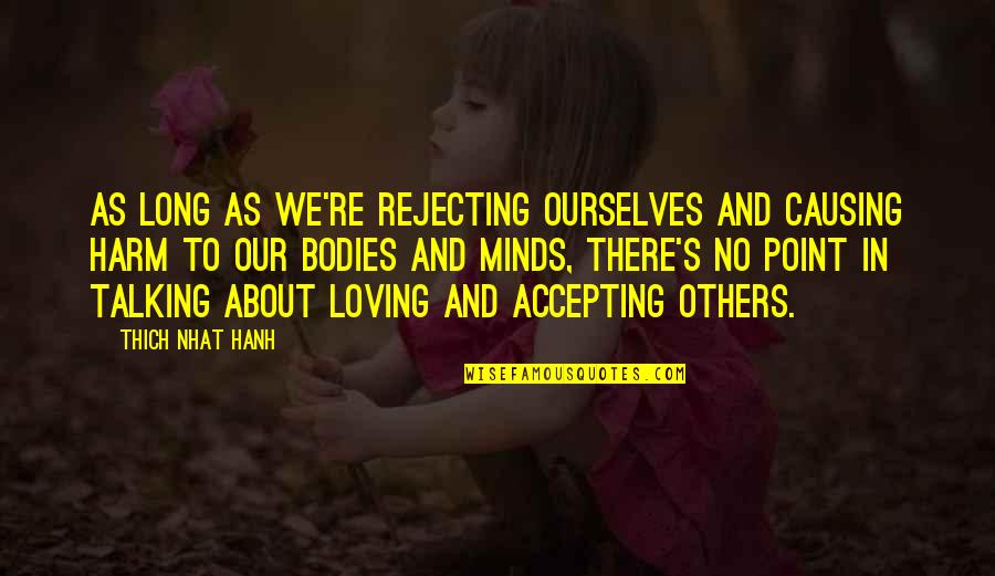 Accepting Ourselves Quotes By Thich Nhat Hanh: As long as we're rejecting ourselves and causing