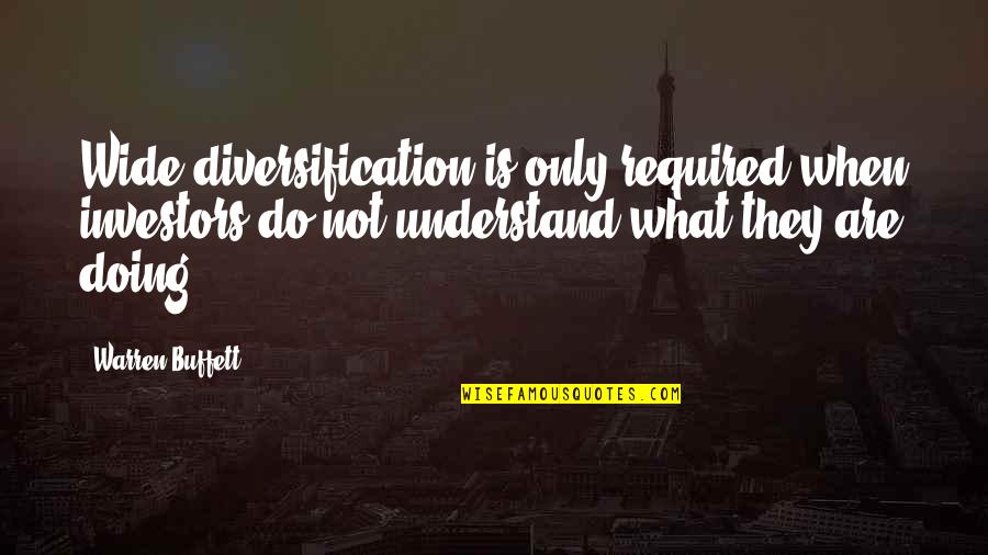 Accepting Own Fault Quotes By Warren Buffett: Wide diversification is only required when investors do