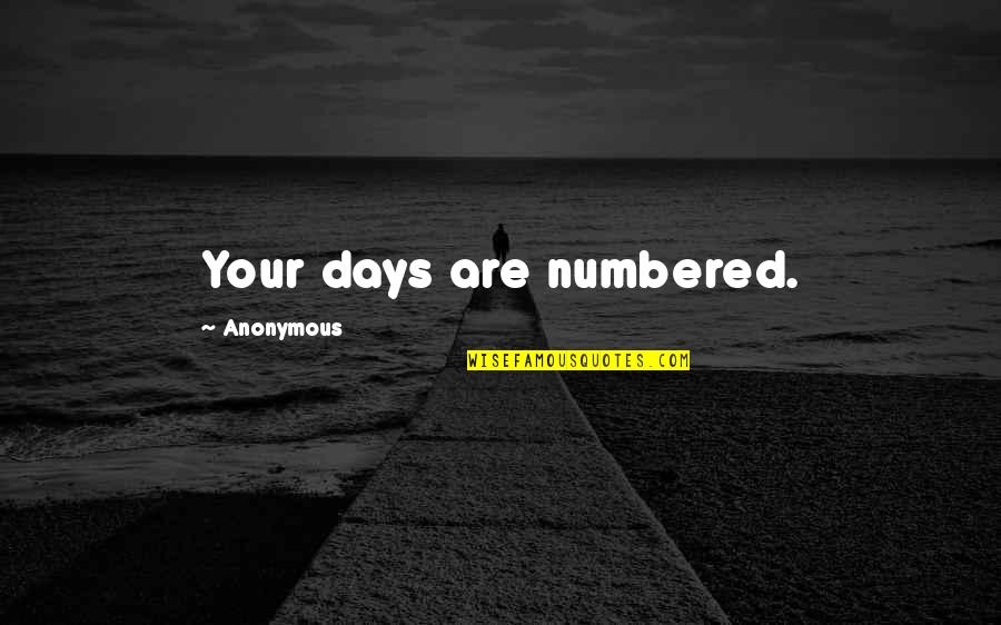 Accepting People For Who They Are Quotes By Anonymous: Your days are numbered.