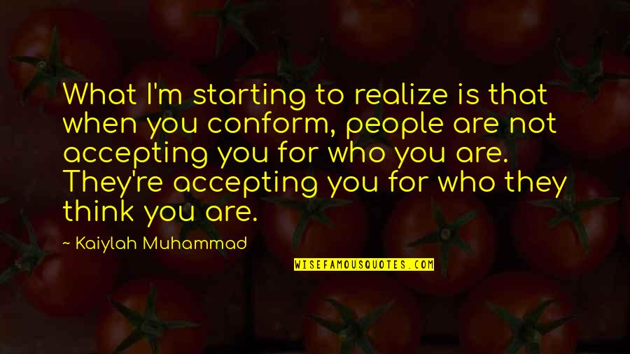 Accepting People For Who They Are Quotes By Kaiylah Muhammad: What I'm starting to realize is that when