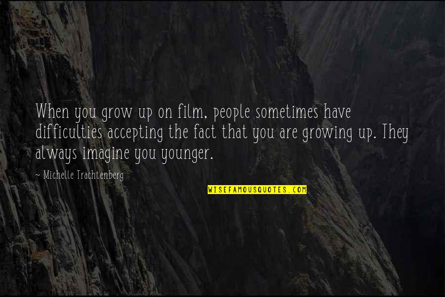 Accepting People Quotes By Michelle Trachtenberg: When you grow up on film, people sometimes Accepting People Quotes By Michelle Trachtenberg: When you grow up on film, people sometimes