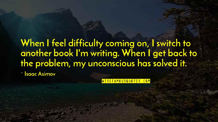 Accepting People's Past Quotes By Isaac Asimov: When I feel difficulty coming on, I switch