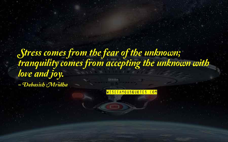 Accepting Quotes And Quotes By Debasish Mridha: Stress comes from the fear of the unknown;