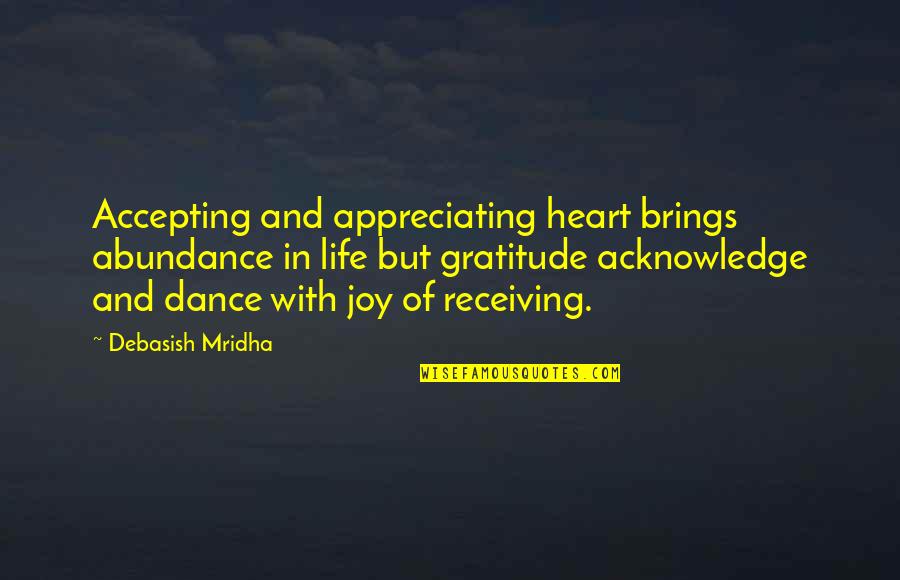 Accepting Quotes And Quotes By Debasish Mridha: Accepting and appreciating heart brings abundance in life