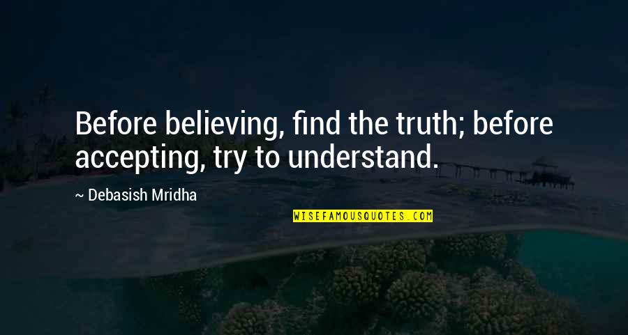 Accepting Quotes And Quotes By Debasish Mridha: Before believing, find the truth; before accepting, try