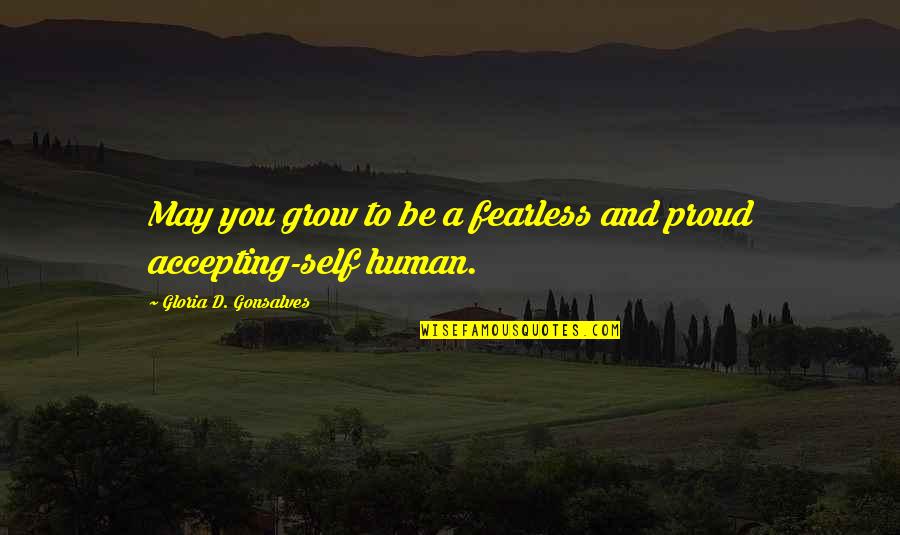 Accepting Quotes And Quotes By Gloria D. Gonsalves: May you grow to be a fearless and Accepting Quotes And Quotes By Gloria D. Gonsalves: May you grow to be a fearless and