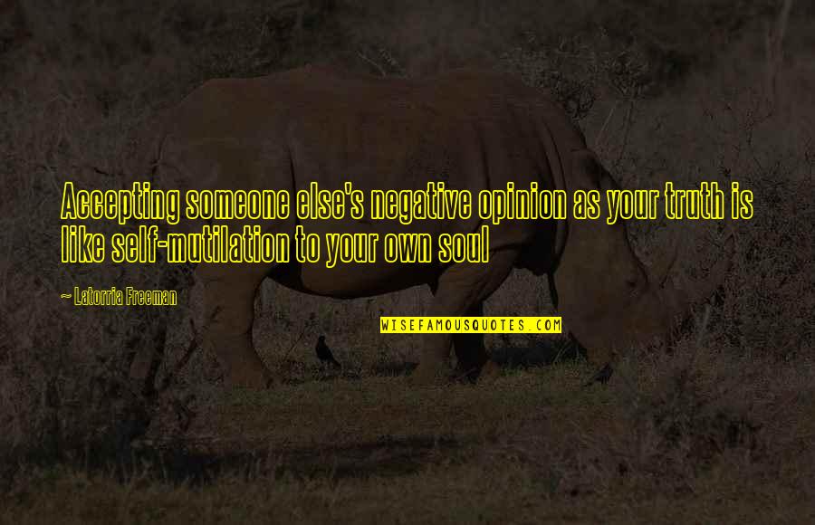 Accepting Quotes And Quotes By Latorria Freeman: Accepting someone else's negative opinion as your truth