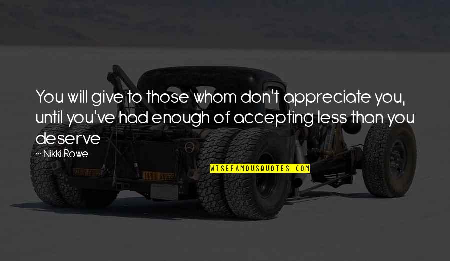 Accepting Quotes And Quotes By Nikki Rowe: You will give to those whom don't appreciate