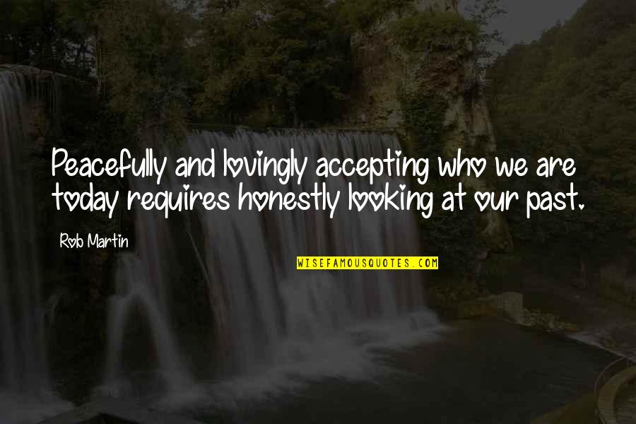 Accepting Quotes And Quotes By Rob Martin: Peacefully and lovingly accepting who we are today