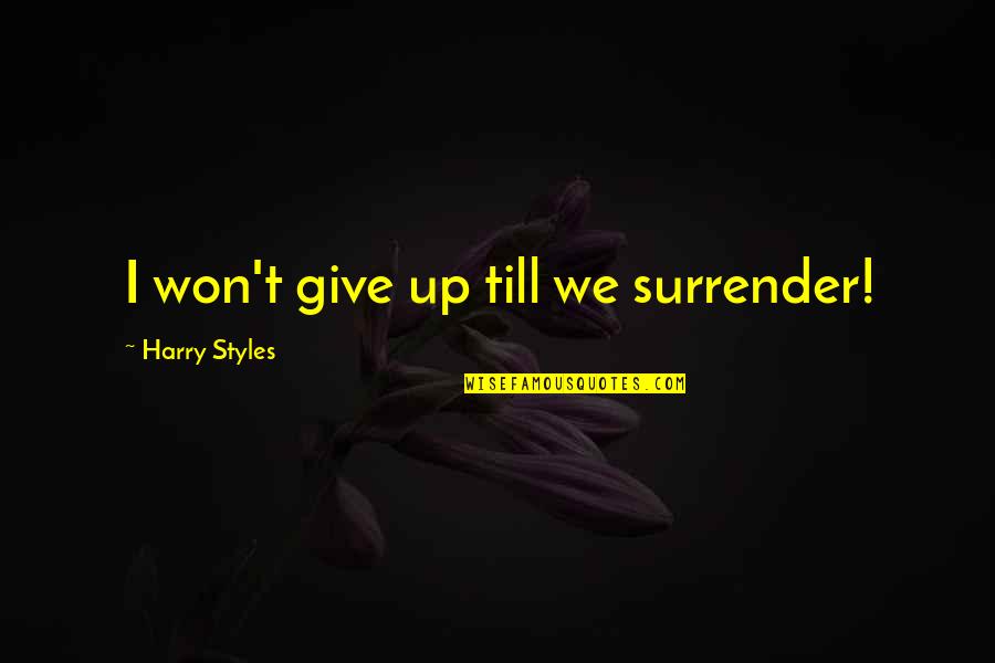 Accepting Reality And Moving On Quotes By Harry Styles: I won't give up till we surrender!