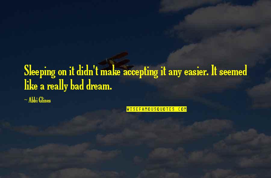 Accepting Reality Quotes By Abbi Glines: Sleeping on it didn't make accepting it any