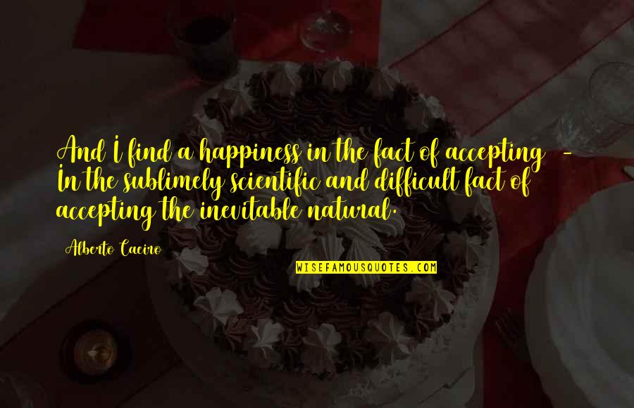 Accepting Reality Quotes By Alberto Caeiro: And I find a happiness in the fact