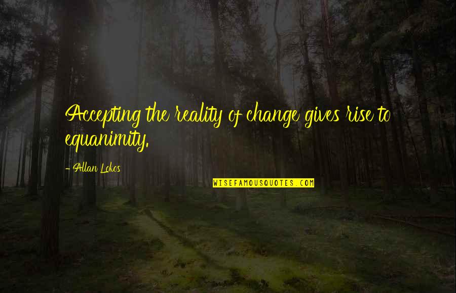 Accepting Reality Quotes By Allan Lokos: Accepting the reality of change gives rise to
