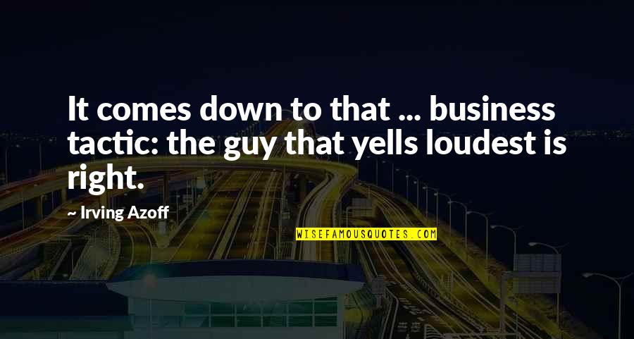 Accepting Reality Quotes By Irving Azoff: It comes down to that ... business tactic: