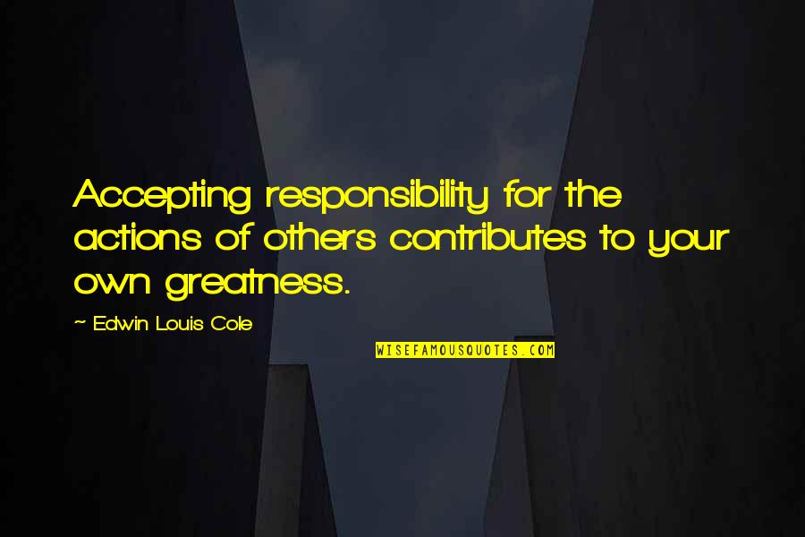 Accepting Responsibility For Your Actions Quotes By Edwin Louis Cole: Accepting responsibility for the actions of others contributes