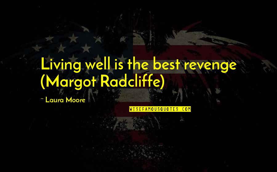 Accepting Responsibility For Your Actions Quotes By Laura Moore: Living well is the best revenge (Margot Radcliffe)