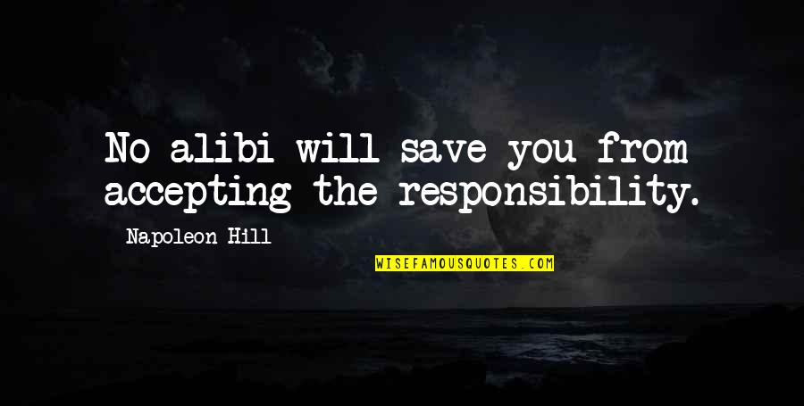 Accepting Responsibility Quotes By Napoleon Hill: No alibi will save you from accepting the