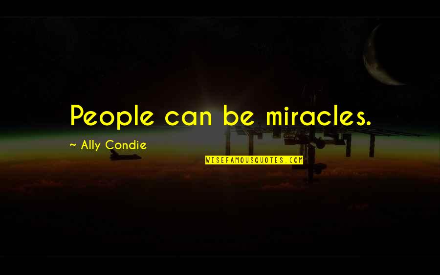 Accepting Second Best Quotes By Ally Condie: People can be miracles.