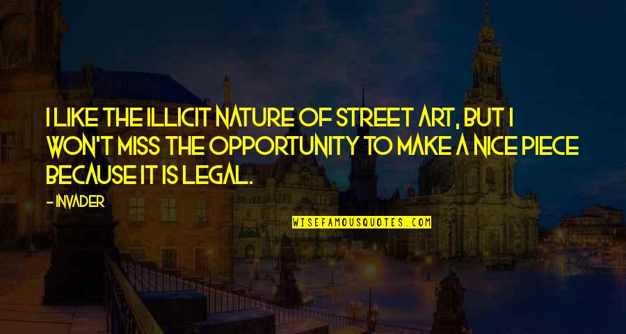 Accepting Second Best Quotes By Invader: I like the illicit nature of street art,