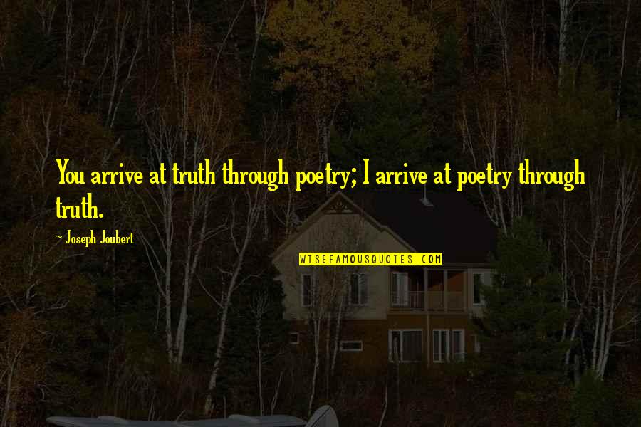 Accepting Second Best Quotes By Joseph Joubert: You arrive at truth through poetry; I arrive