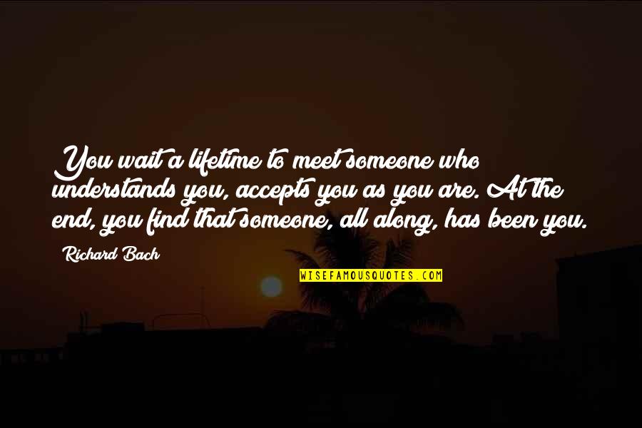 Accepting Someone For Who They Are Quotes By Richard Bach: You wait a lifetime to meet someone who