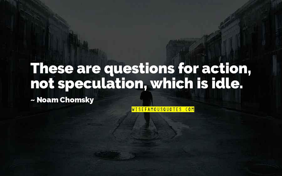 Accepting Someone's Death Quotes By Noam Chomsky: These are questions for action, not speculation, which
