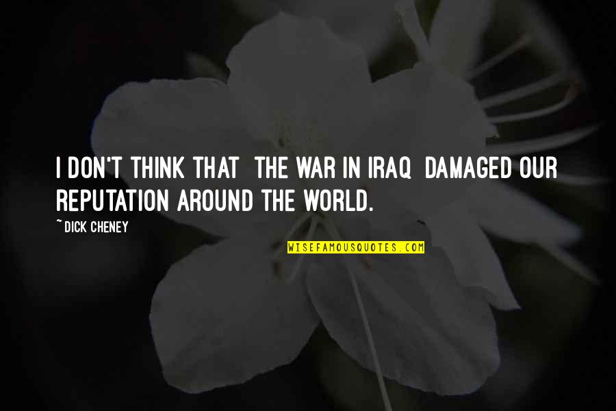 Accepting The Present Quotes By Dick Cheney: I don't think that [the war in Iraq]