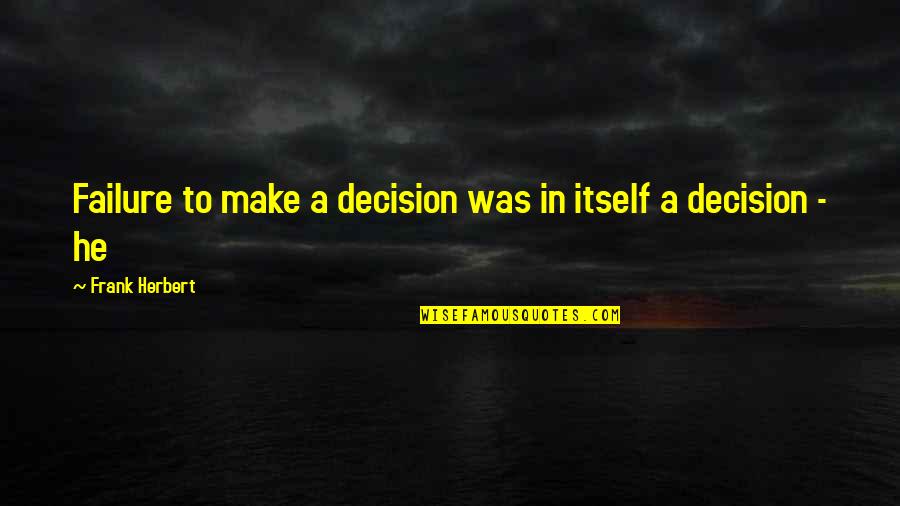 Accepting The Present Quotes By Frank Herbert: Failure to make a decision was in itself