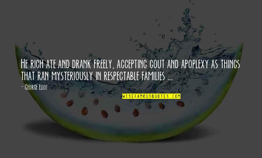 Accepting Things As They Are Quotes By George Eliot: He rich ate and drank freely, accepting gout