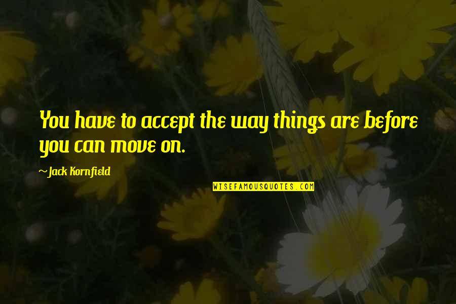 Accepting Things As They Are Quotes By Jack Kornfield: You have to accept the way things are