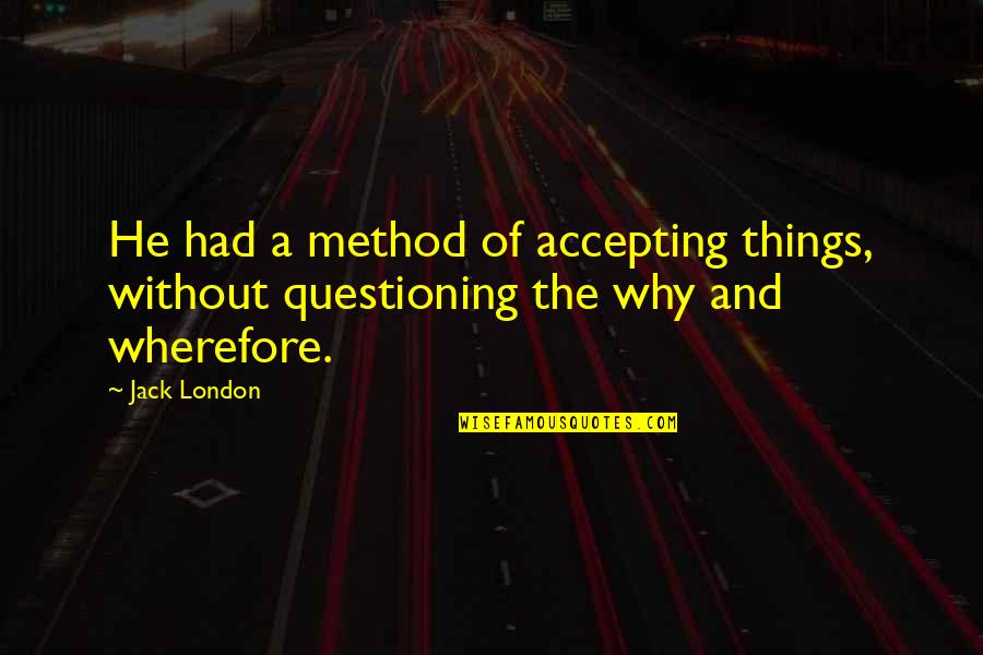 Accepting Things As They Are Quotes By Jack London: He had a method of accepting things, without