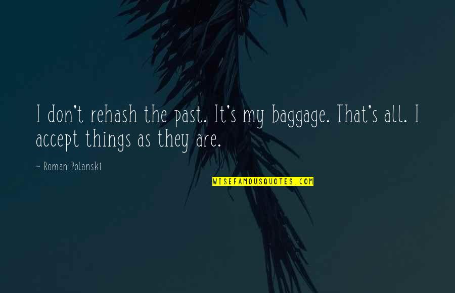 Accepting Things As They Are Quotes By Roman Polanski: I don't rehash the past. It's my baggage.
