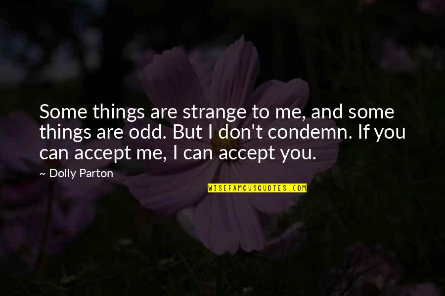 Accepting Things Quotes By Dolly Parton: Some things are strange to me, and some