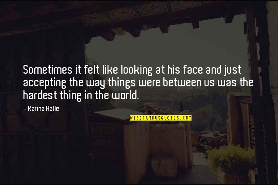 Accepting Things Quotes By Karina Halle: Sometimes it felt like looking at his face