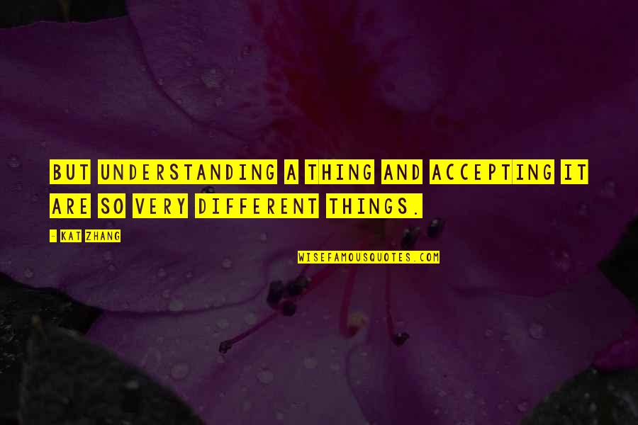 Accepting Things Quotes By Kat Zhang: But understanding a thing and accepting it are