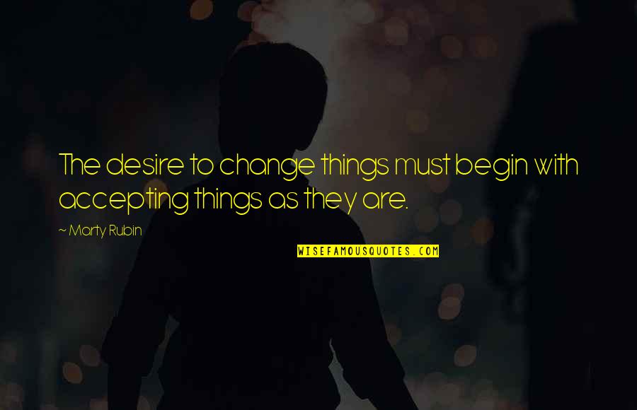 Accepting Things Quotes By Marty Rubin: The desire to change things must begin with