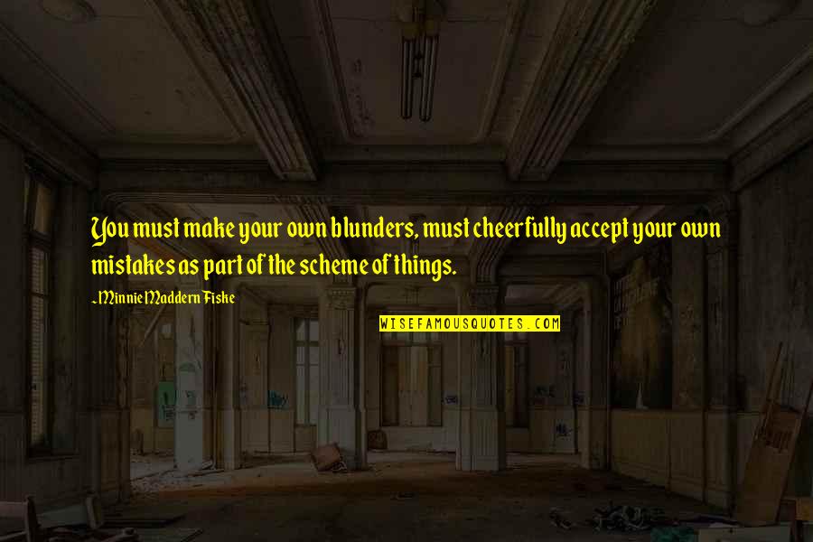 Accepting Things Quotes By Minnie Maddern Fiske: You must make your own blunders, must cheerfully